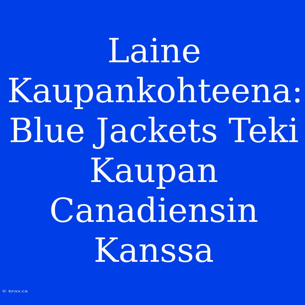 Laine Kaupankohteena: Blue Jackets Teki Kaupan Canadiensin Kanssa