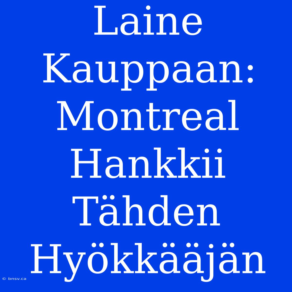 Laine Kauppaan: Montreal Hankkii Tähden Hyökkääjän