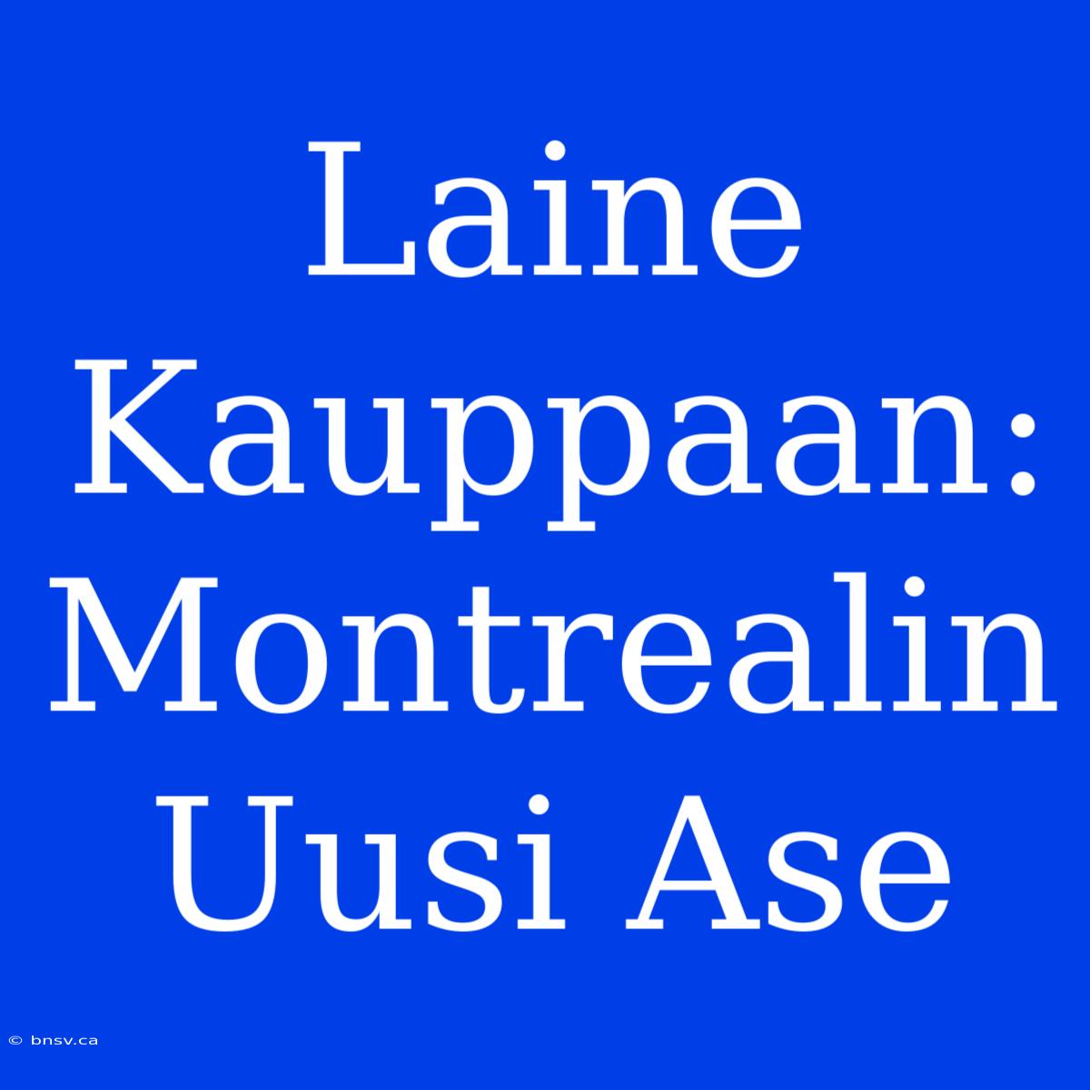 Laine Kauppaan: Montrealin Uusi Ase