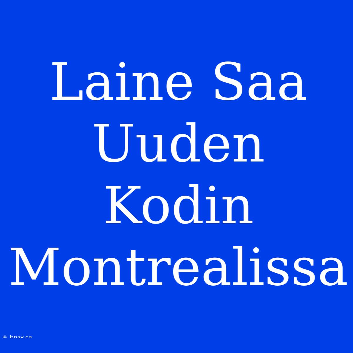 Laine Saa Uuden Kodin Montrealissa