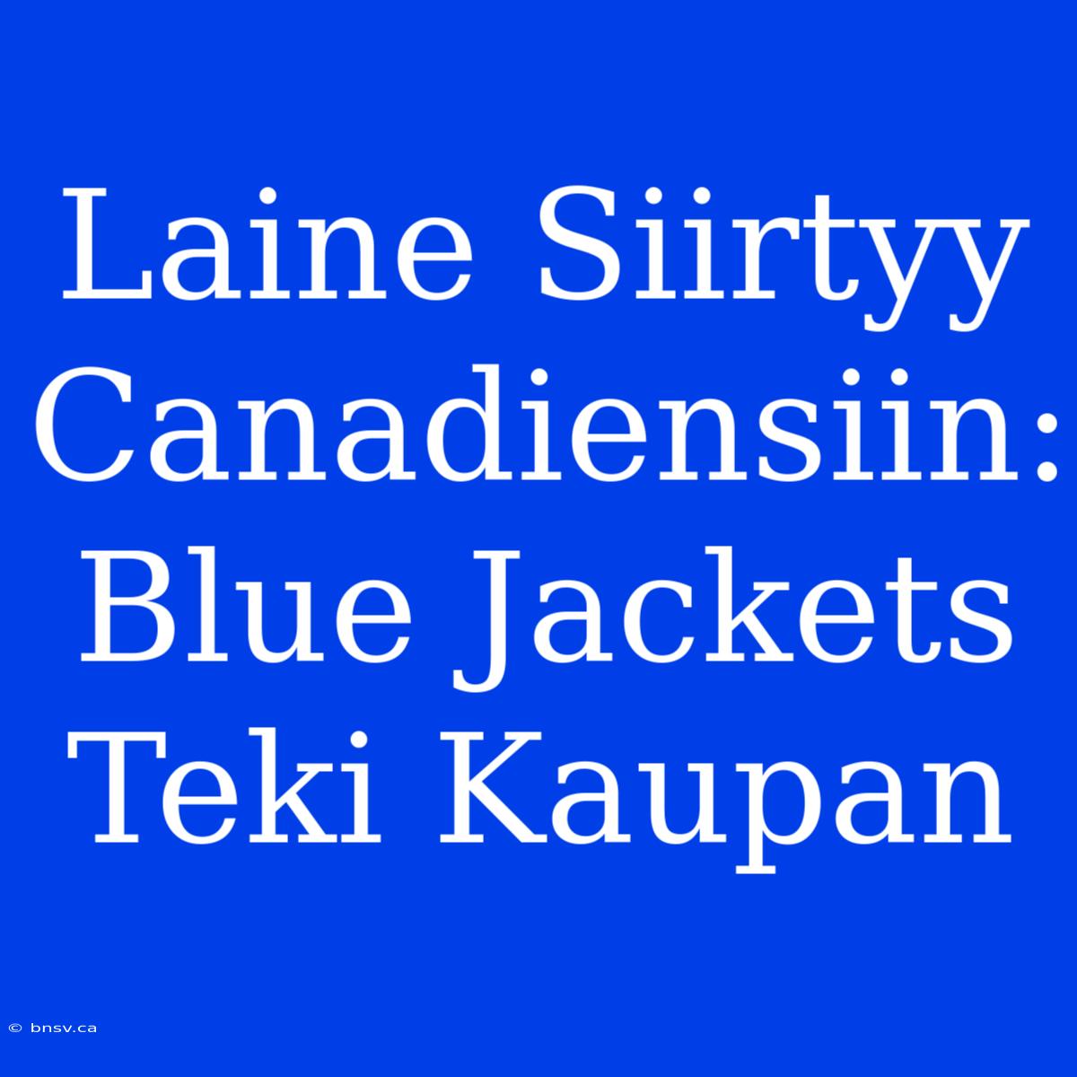 Laine Siirtyy Canadiensiin: Blue Jackets Teki Kaupan