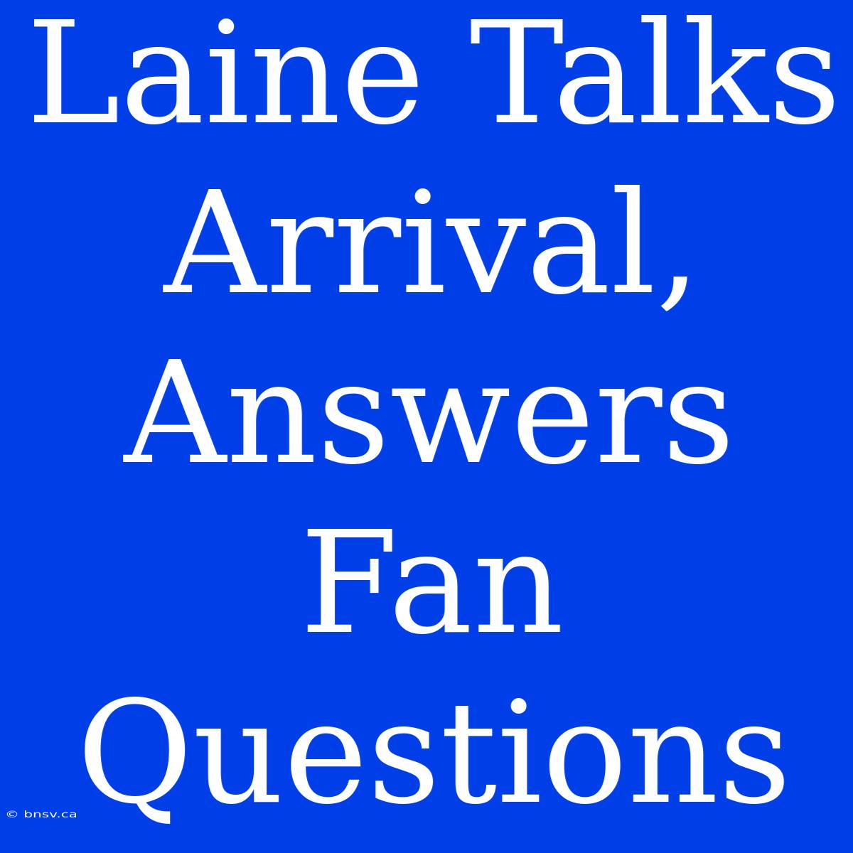 Laine Talks Arrival, Answers Fan Questions