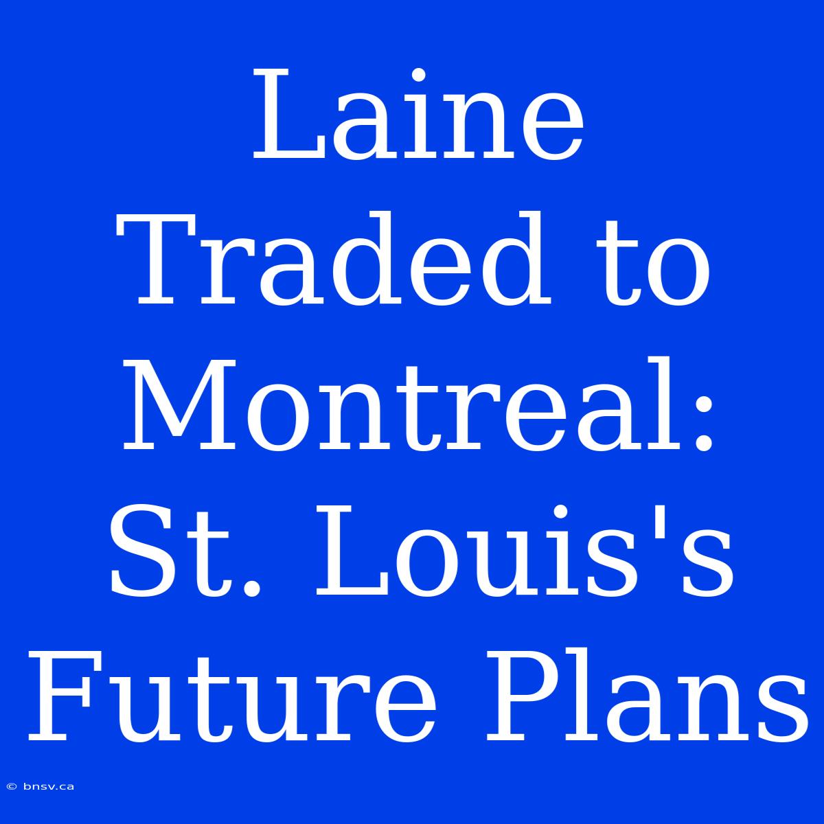 Laine Traded To Montreal: St. Louis's Future Plans