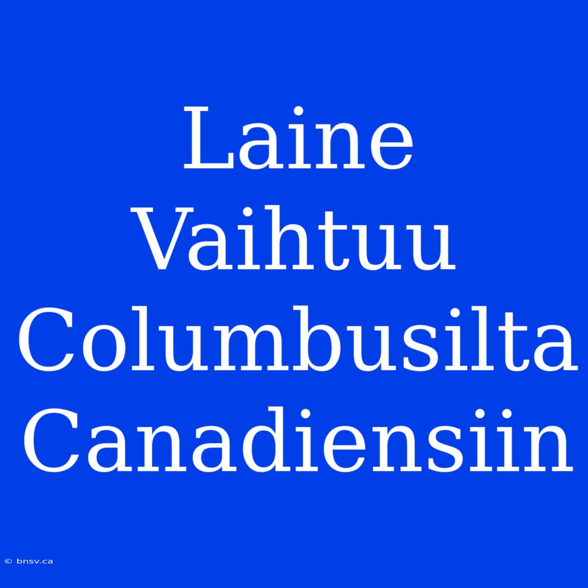 Laine Vaihtuu Columbusilta Canadiensiin