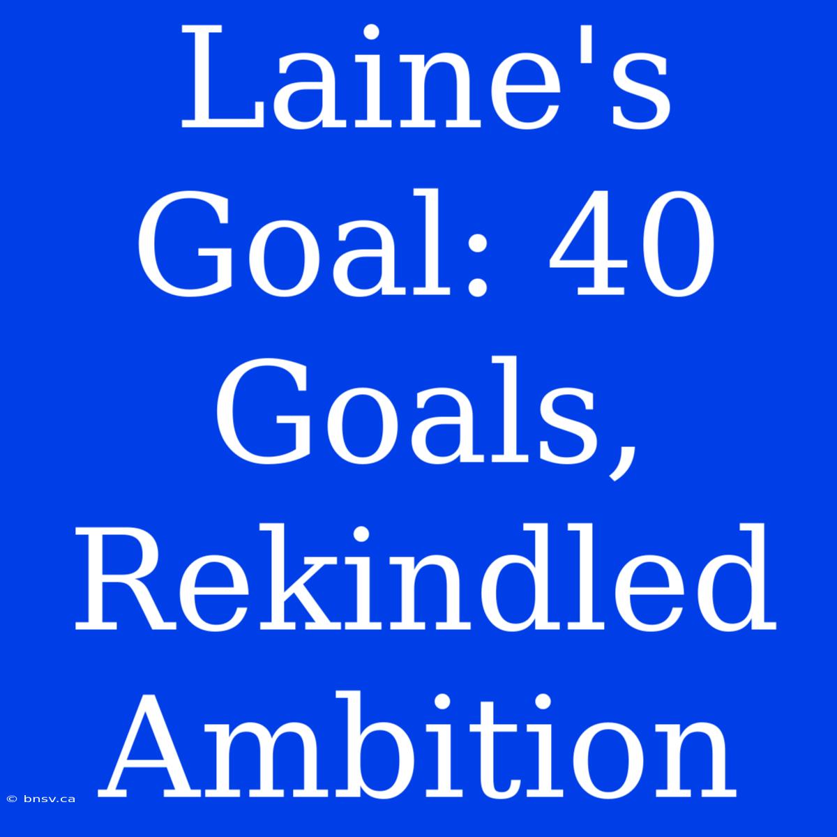 Laine's Goal: 40 Goals, Rekindled Ambition