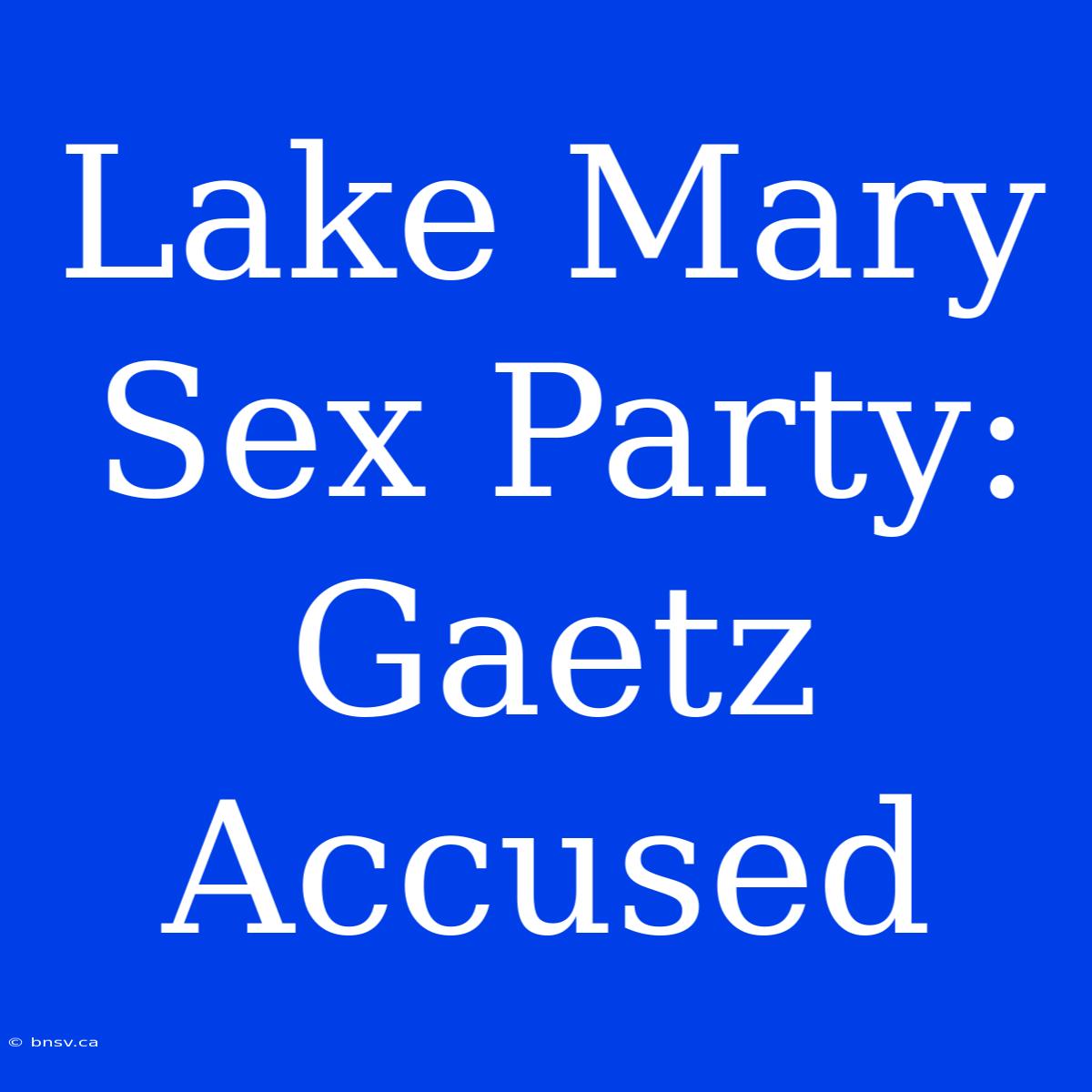 Lake Mary Sex Party: Gaetz Accused