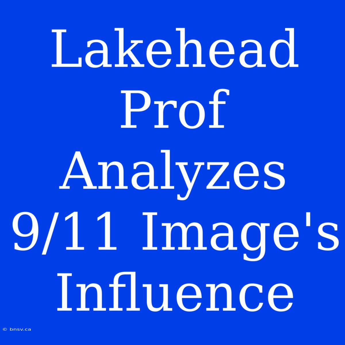 Lakehead Prof Analyzes 9/11 Image's Influence