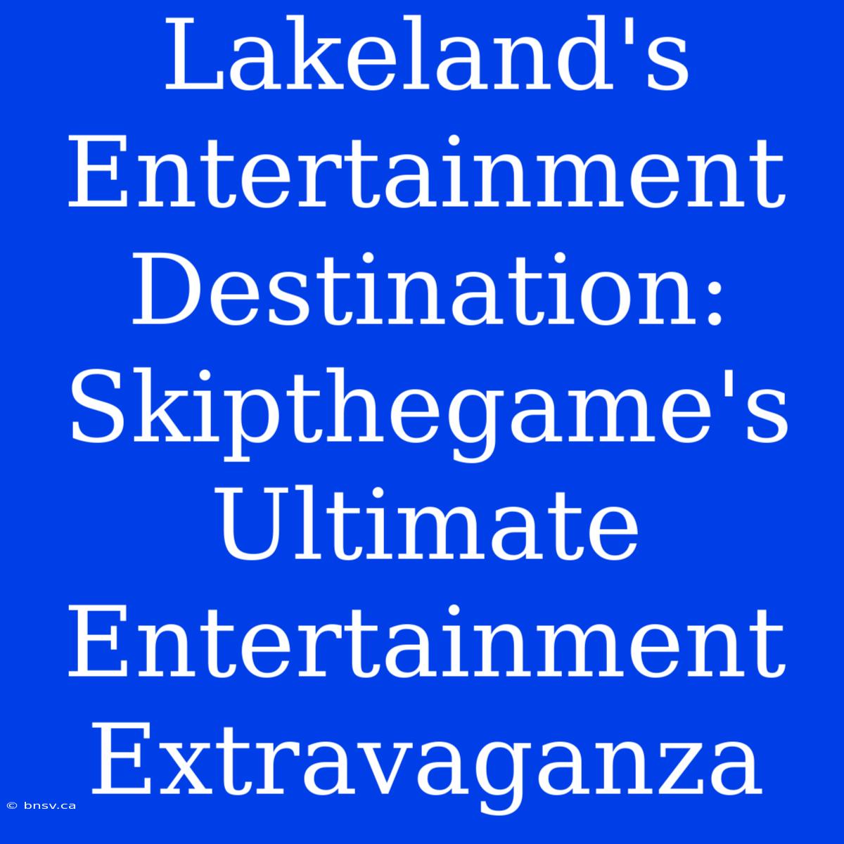 Lakeland's Entertainment Destination: Skipthegame's Ultimate Entertainment Extravaganza