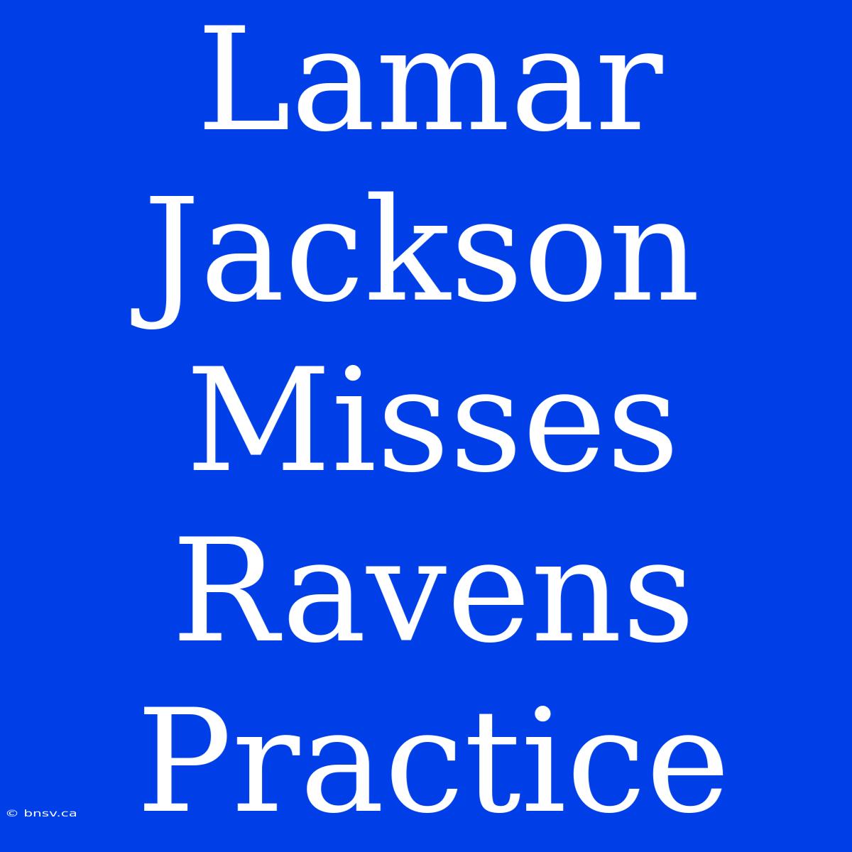 Lamar Jackson Misses Ravens Practice