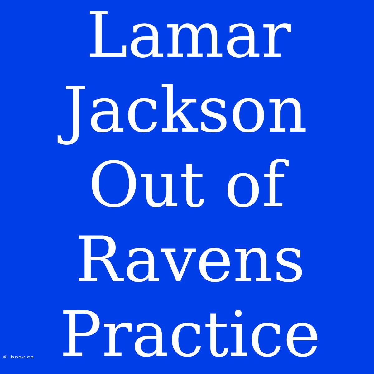 Lamar Jackson Out Of Ravens Practice