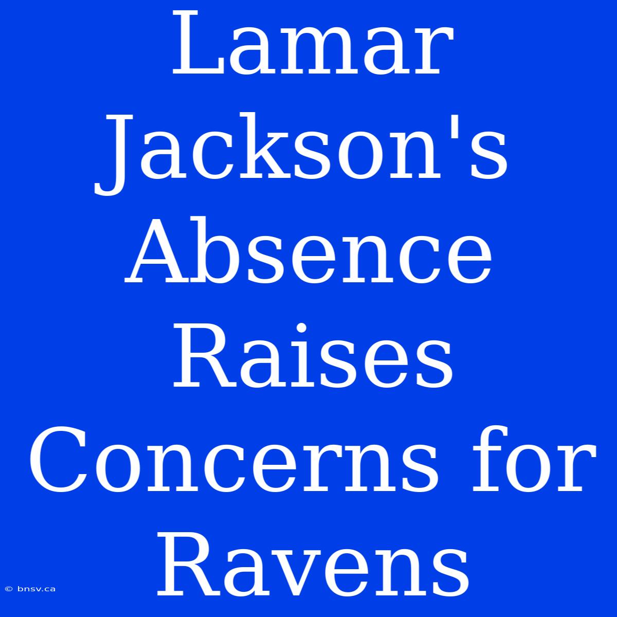 Lamar Jackson's Absence Raises Concerns For Ravens