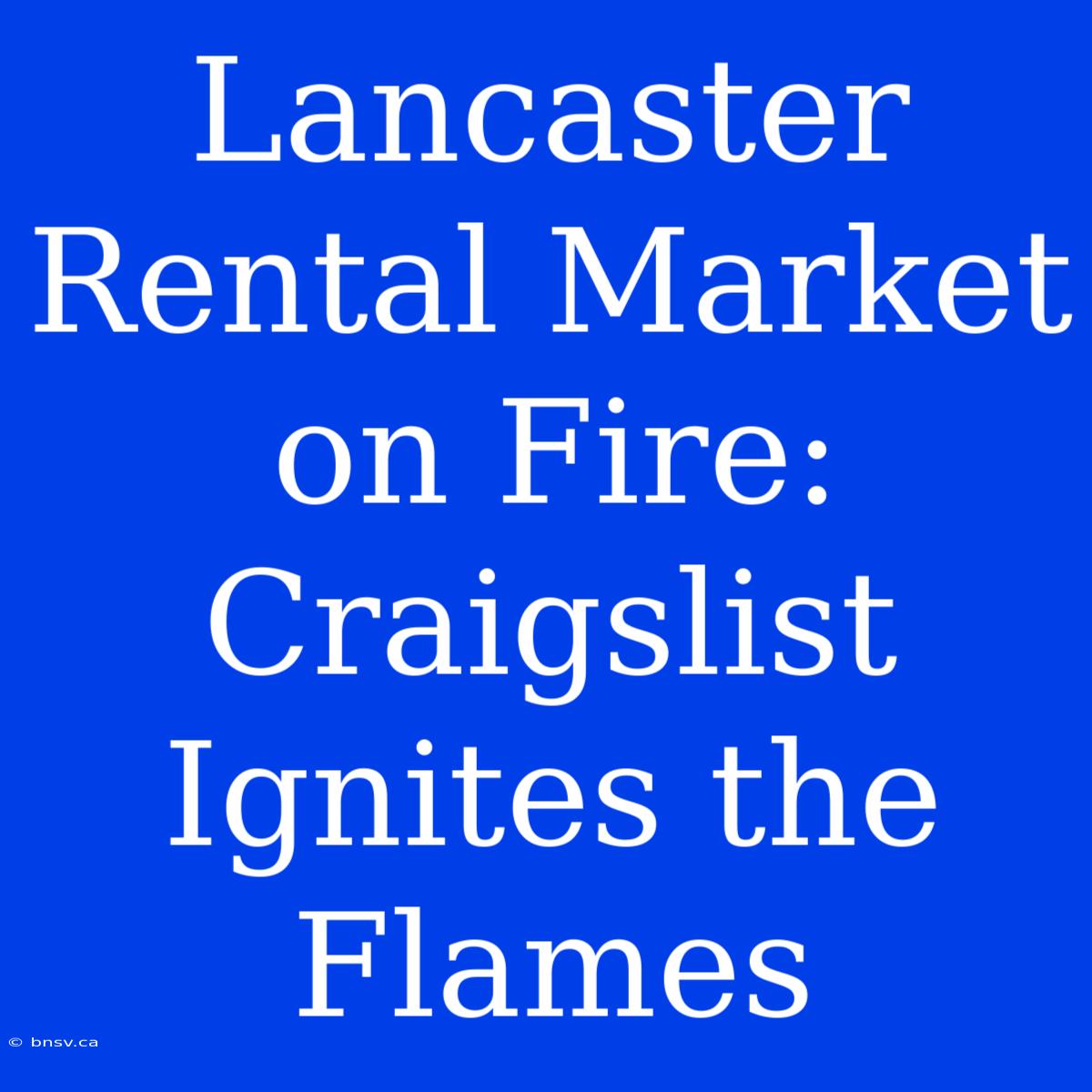 Lancaster Rental Market On Fire: Craigslist Ignites The Flames