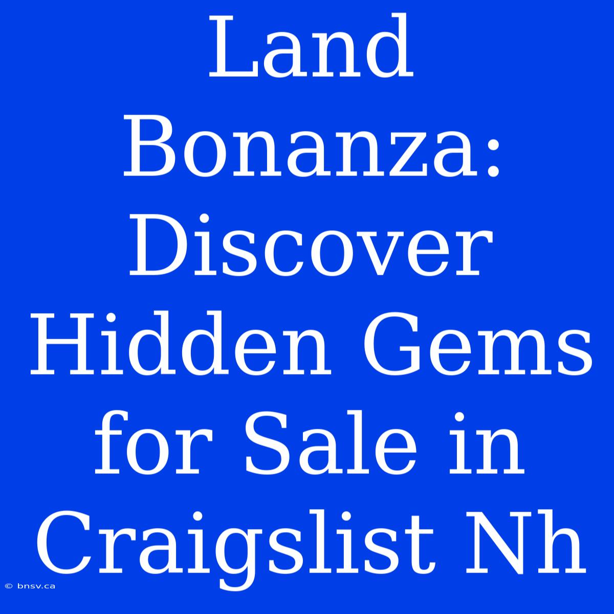 Land Bonanza: Discover Hidden Gems For Sale In Craigslist Nh