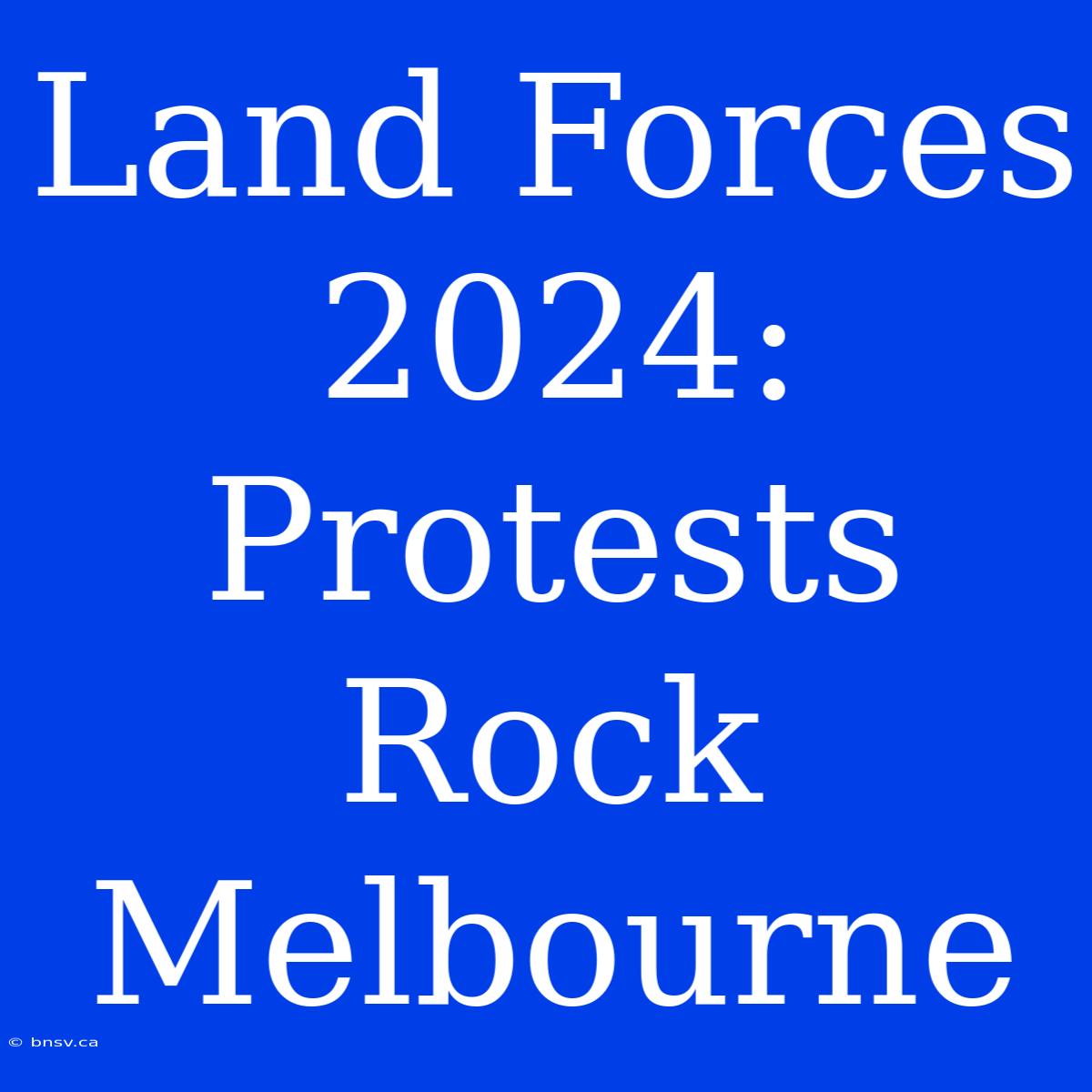 Land Forces 2024: Protests Rock Melbourne