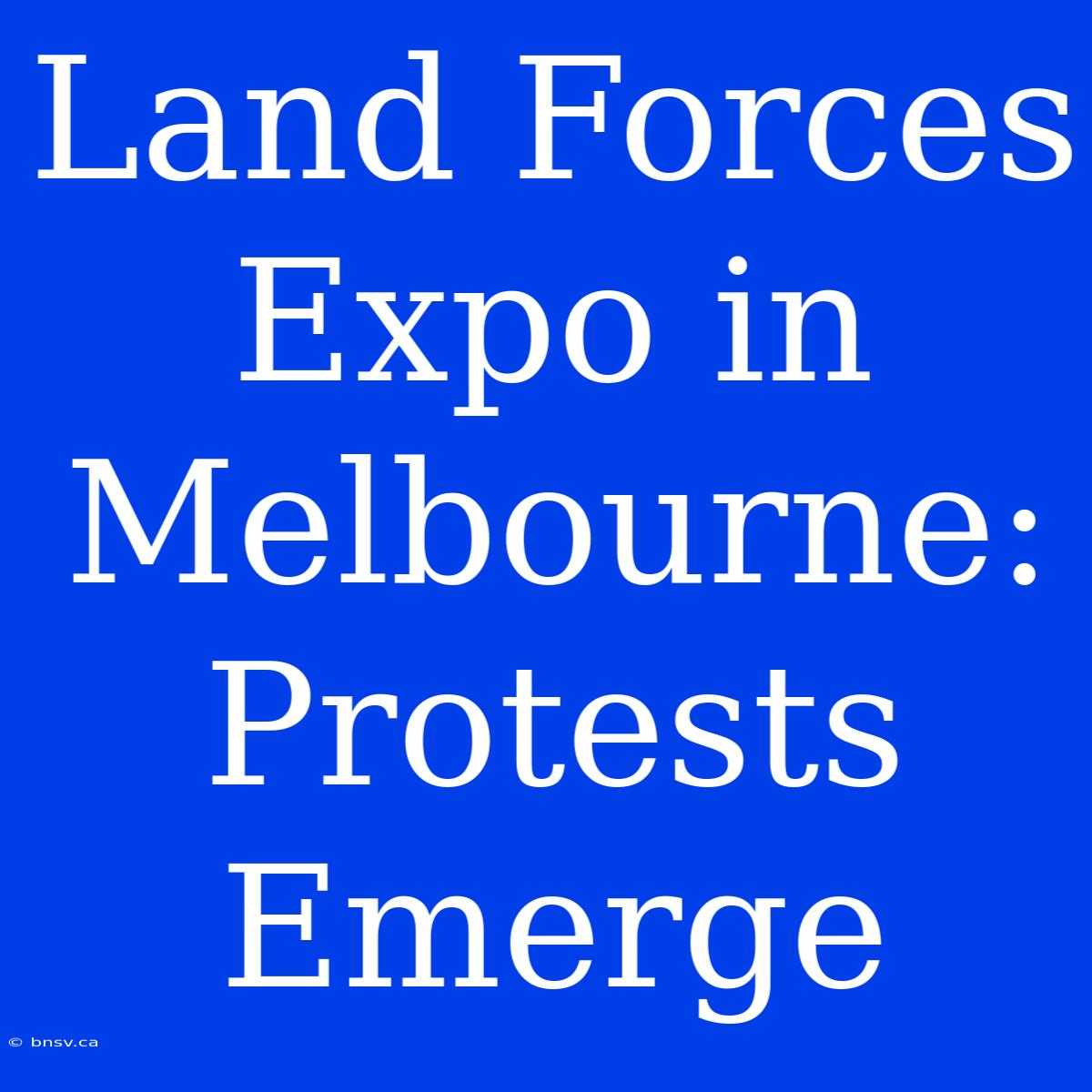 Land Forces Expo In Melbourne: Protests Emerge