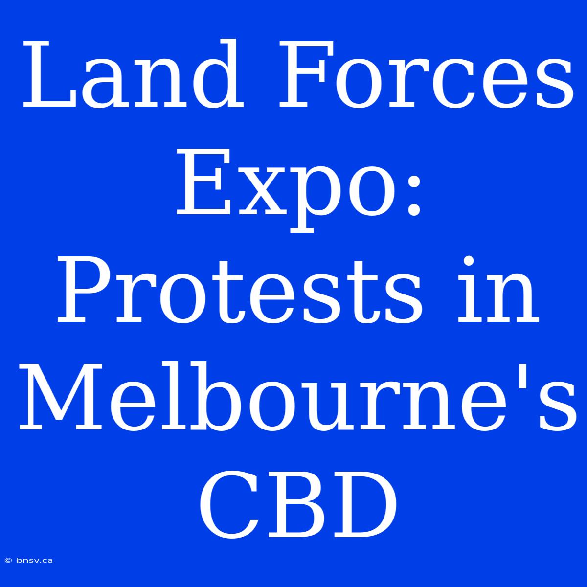 Land Forces Expo: Protests In Melbourne's CBD