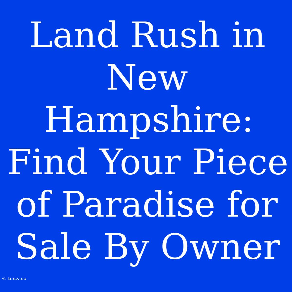 Land Rush In New Hampshire: Find Your Piece Of Paradise For Sale By Owner