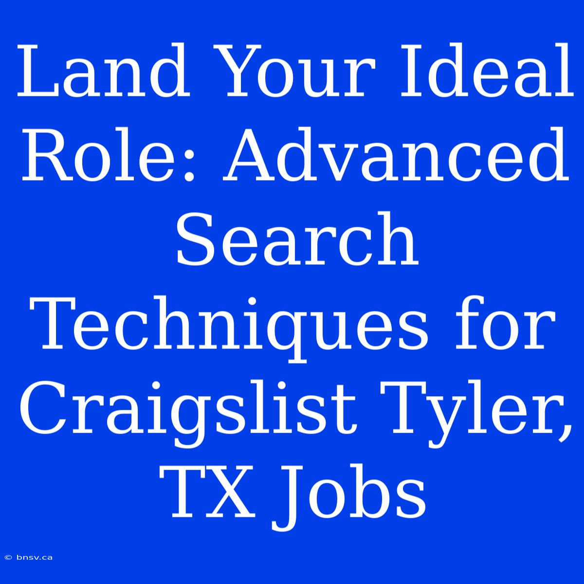 Land Your Ideal Role: Advanced Search Techniques For Craigslist Tyler, TX Jobs