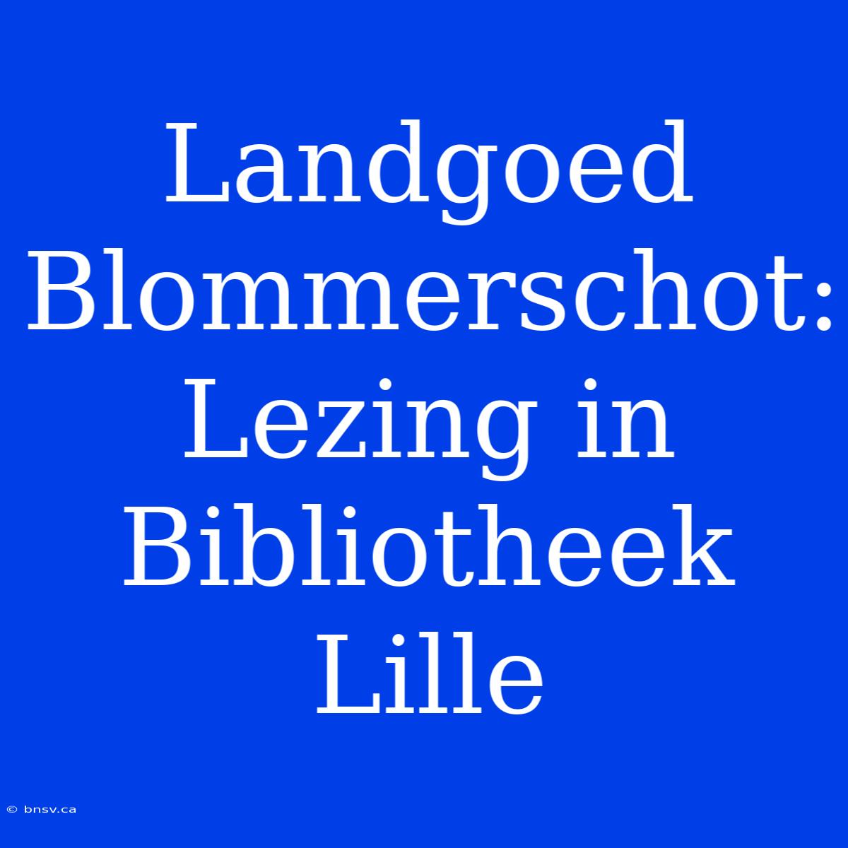 Landgoed Blommerschot: Lezing In Bibliotheek Lille