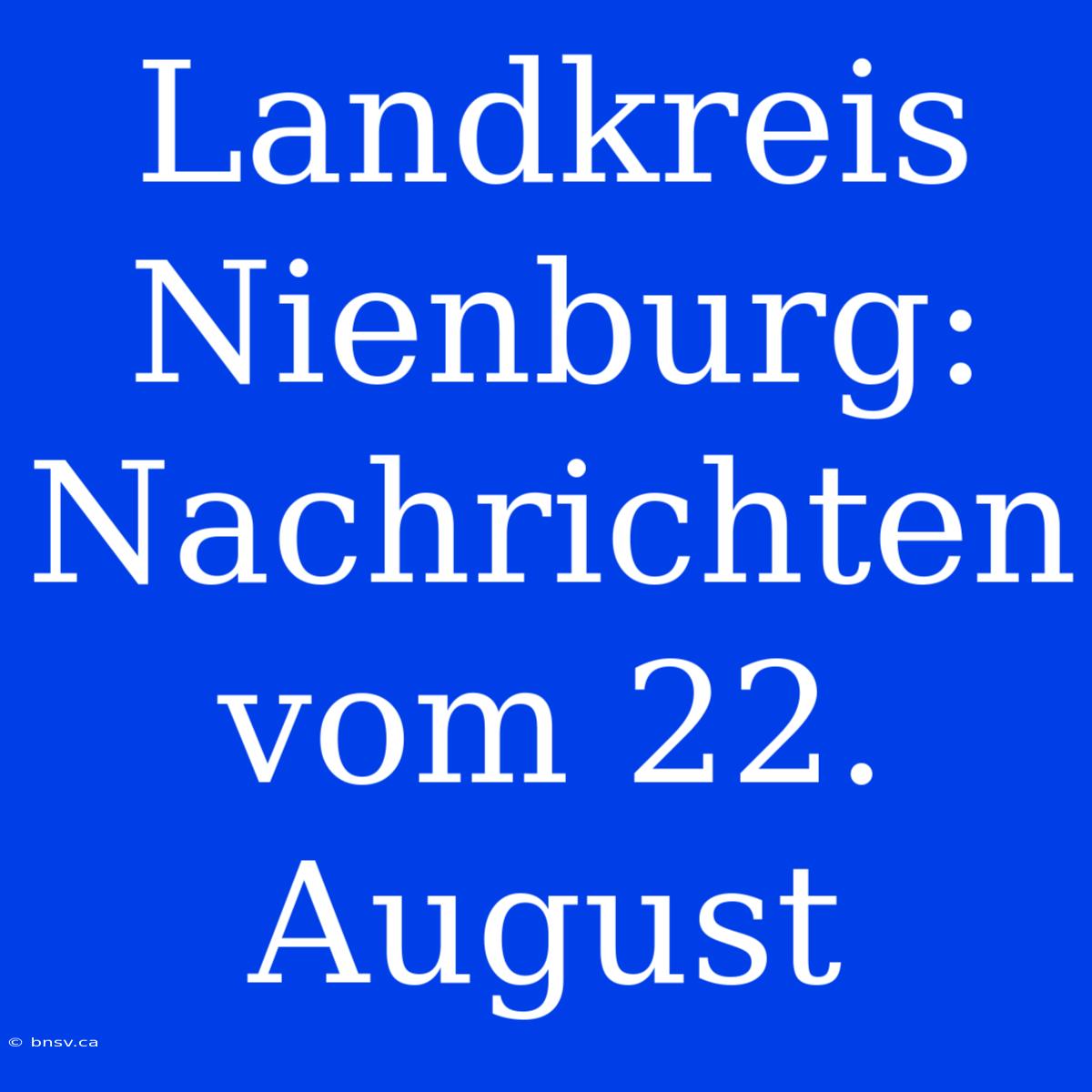 Landkreis Nienburg: Nachrichten Vom 22. August