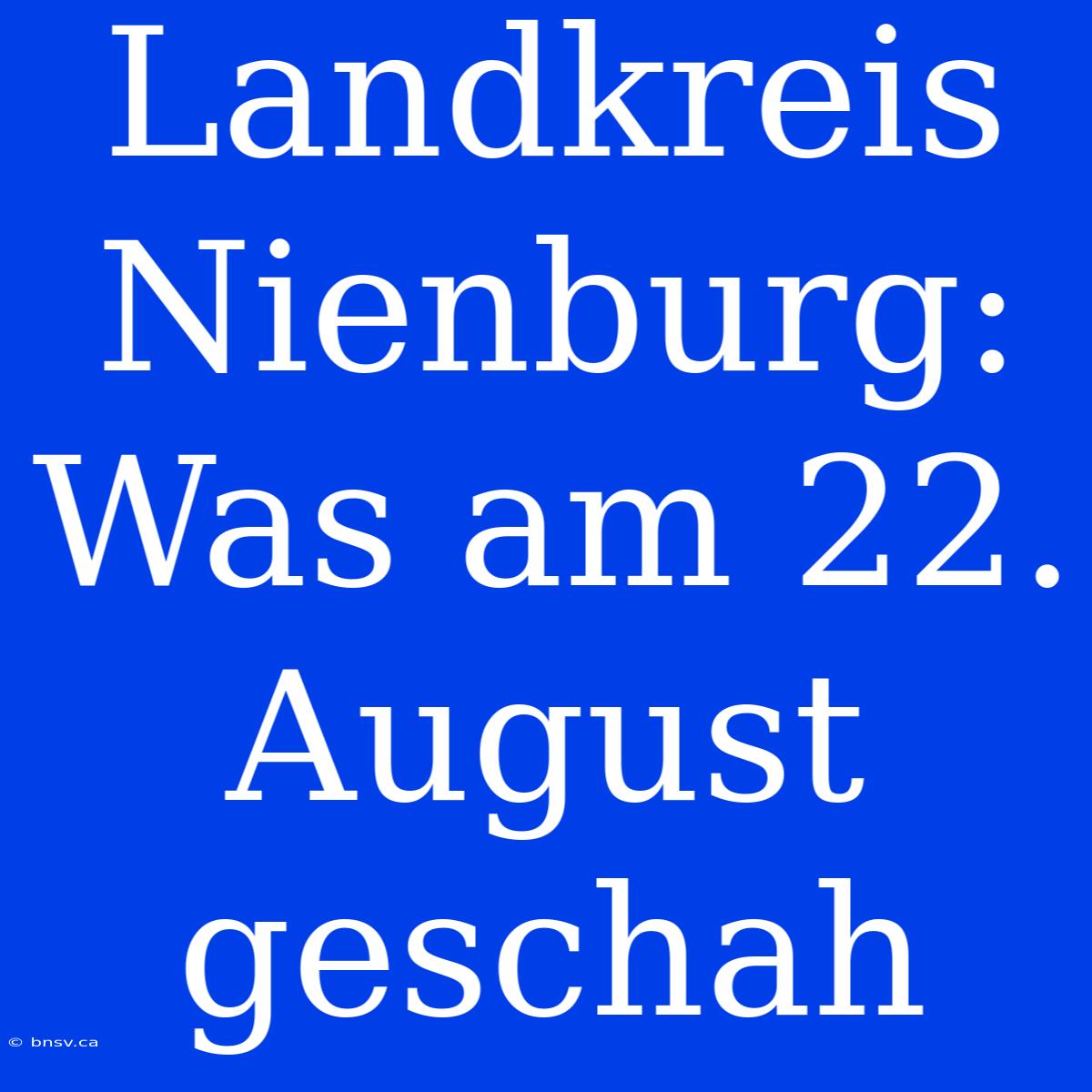 Landkreis Nienburg: Was Am 22. August Geschah