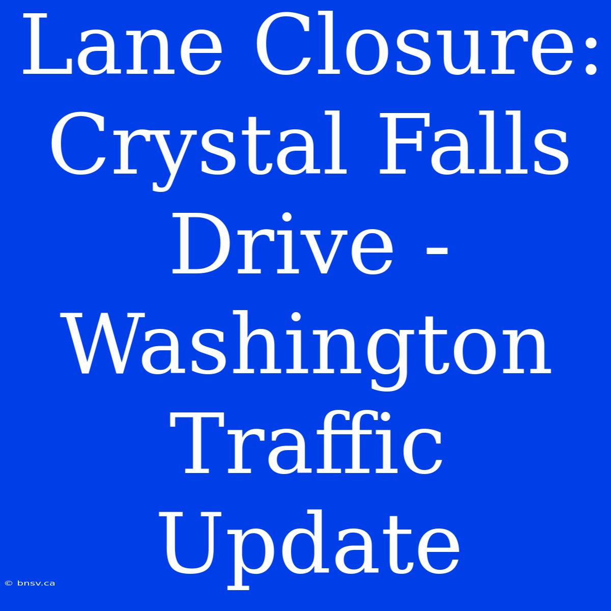 Lane Closure: Crystal Falls Drive - Washington Traffic Update