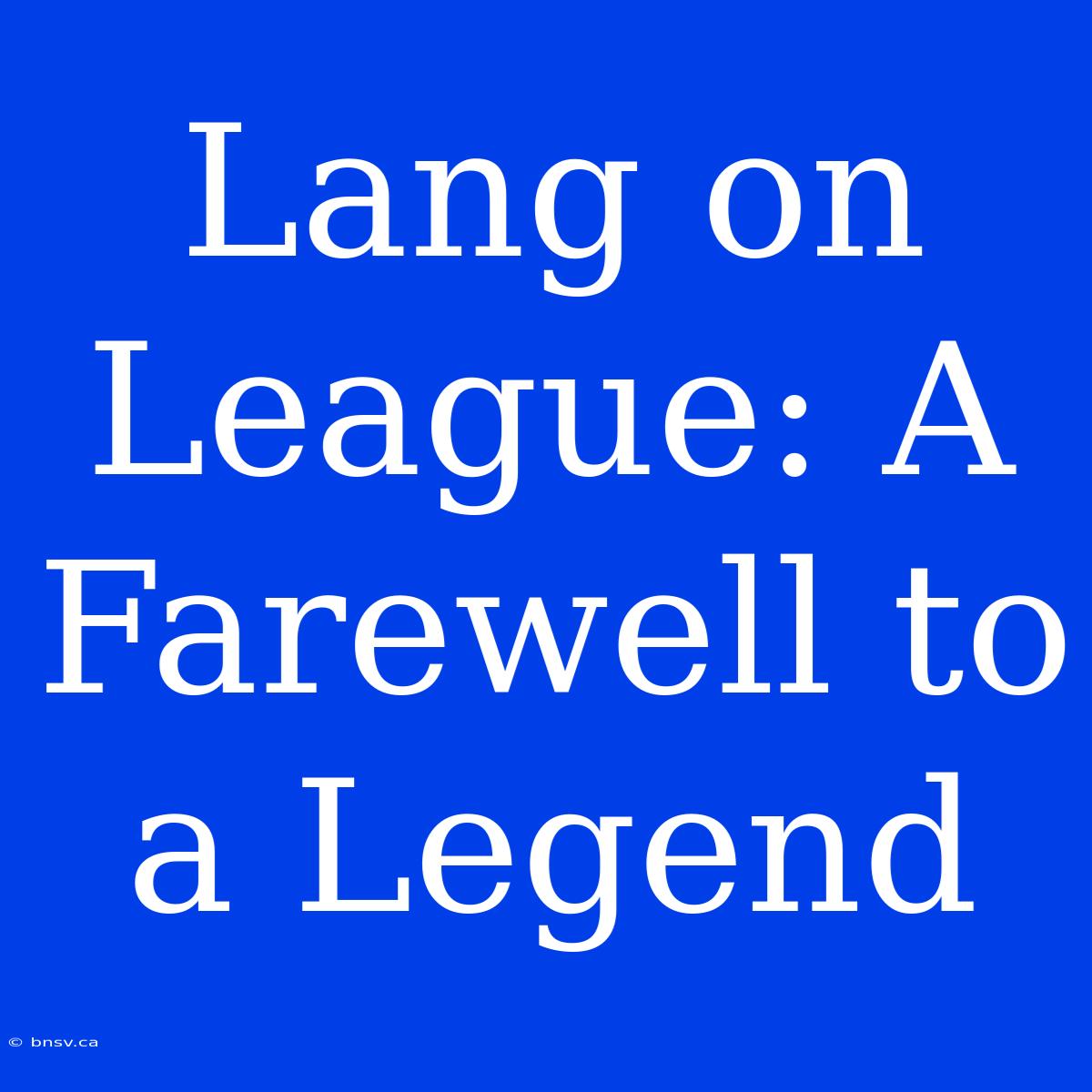 Lang On League: A Farewell To A Legend