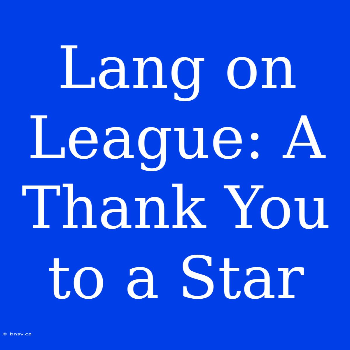 Lang On League: A Thank You To A Star