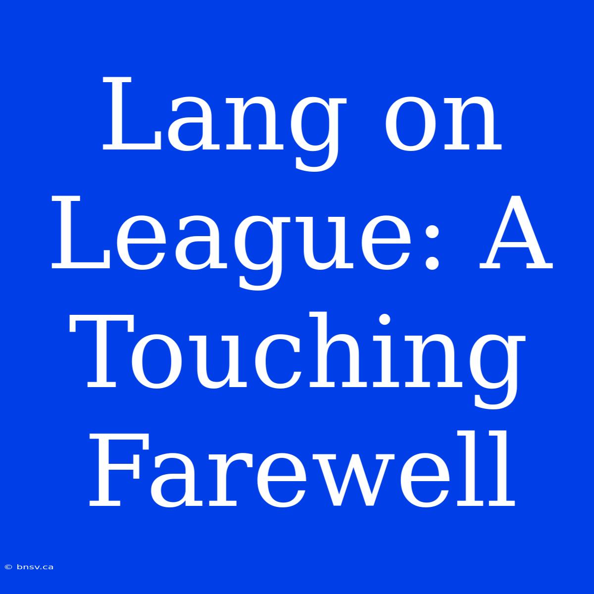 Lang On League: A Touching Farewell