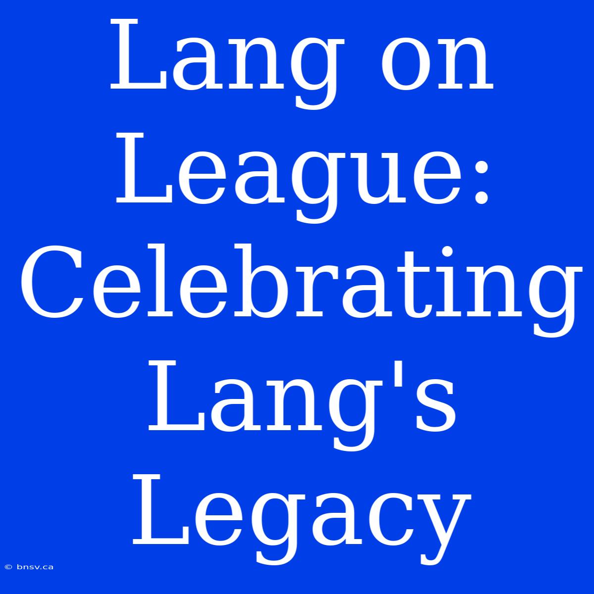 Lang On League: Celebrating Lang's Legacy