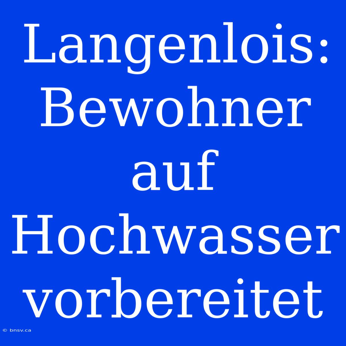 Langenlois: Bewohner Auf Hochwasser Vorbereitet