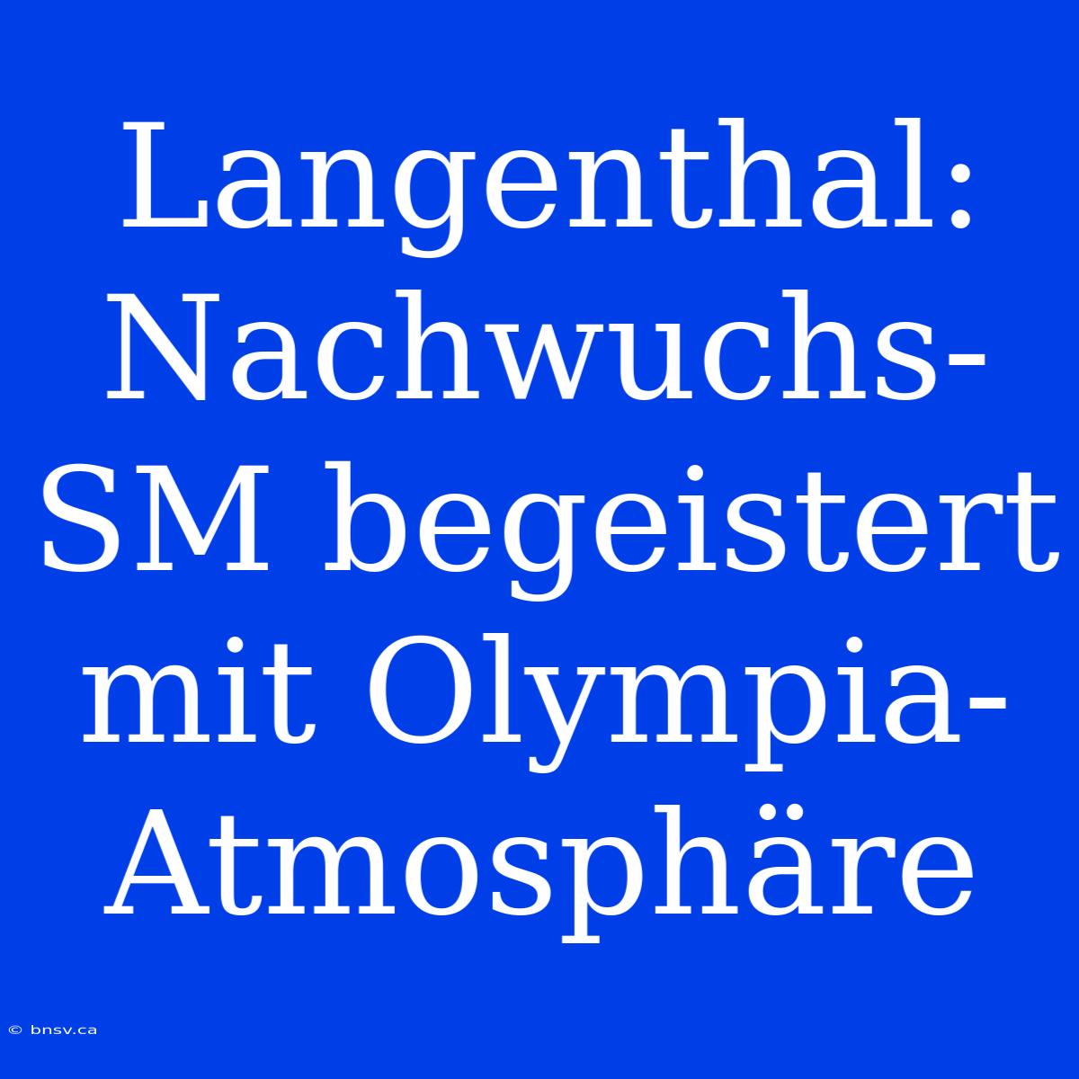 Langenthal: Nachwuchs-SM Begeistert Mit Olympia-Atmosphäre