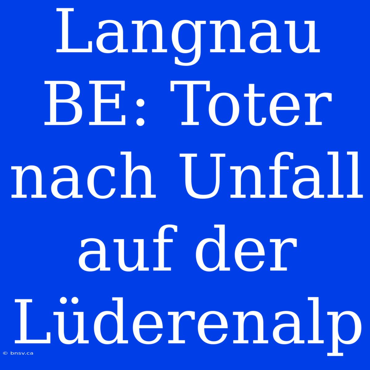 Langnau BE: Toter Nach Unfall Auf Der Lüderenalp