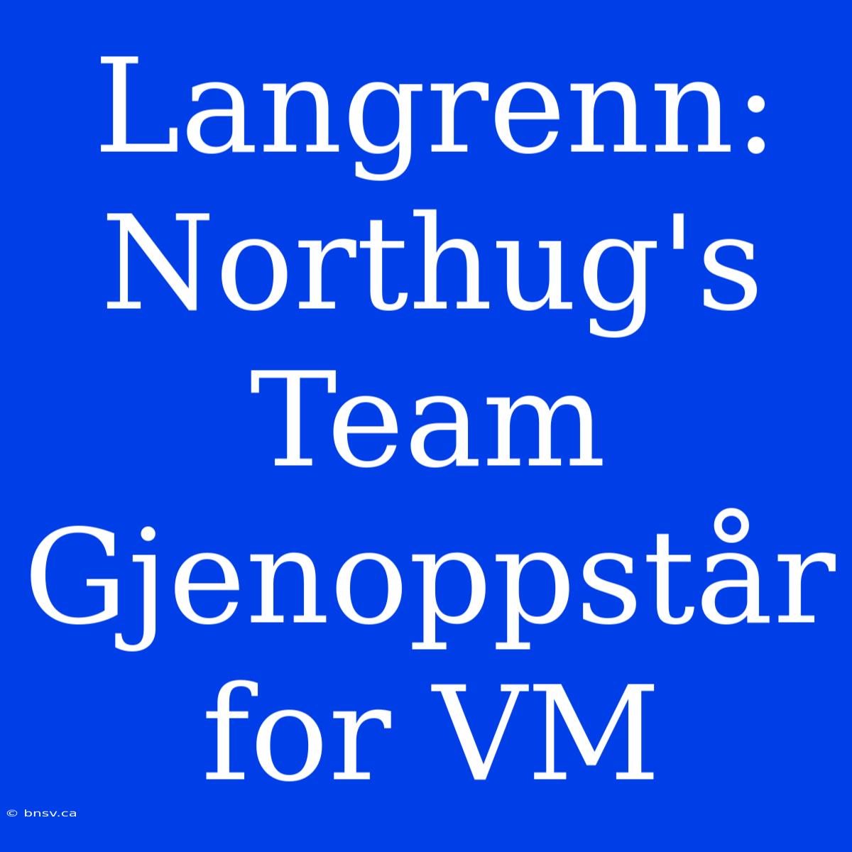 Langrenn: Northug's Team Gjenoppstår For VM