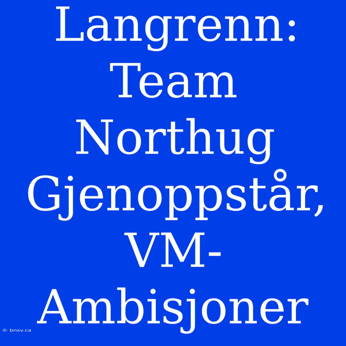 Langrenn: Team Northug Gjenoppstår, VM-Ambisjoner