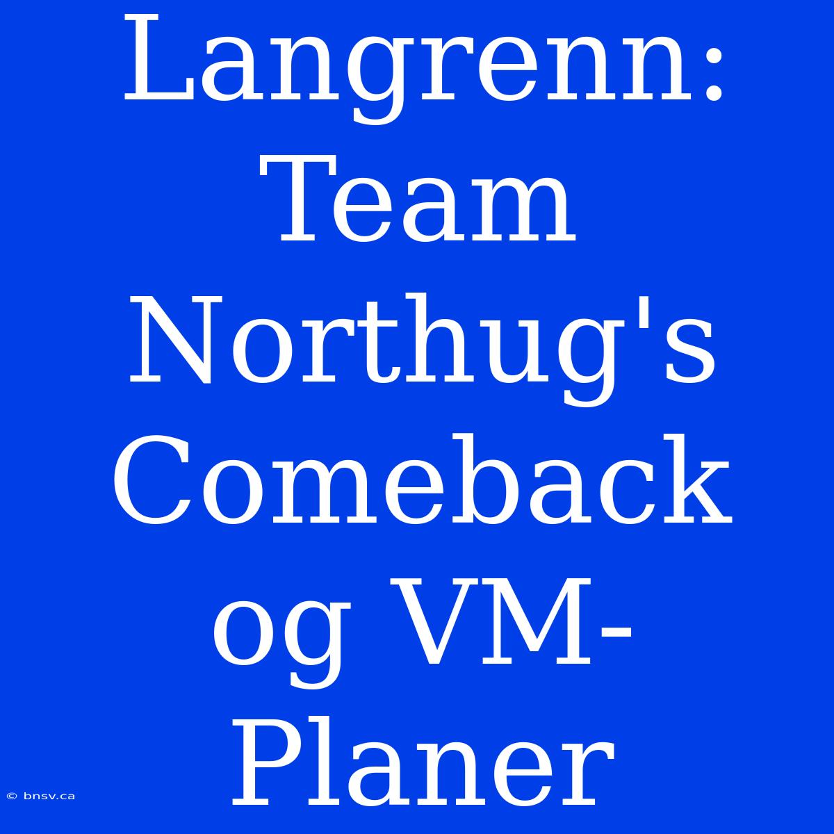 Langrenn: Team Northug's Comeback Og VM-Planer