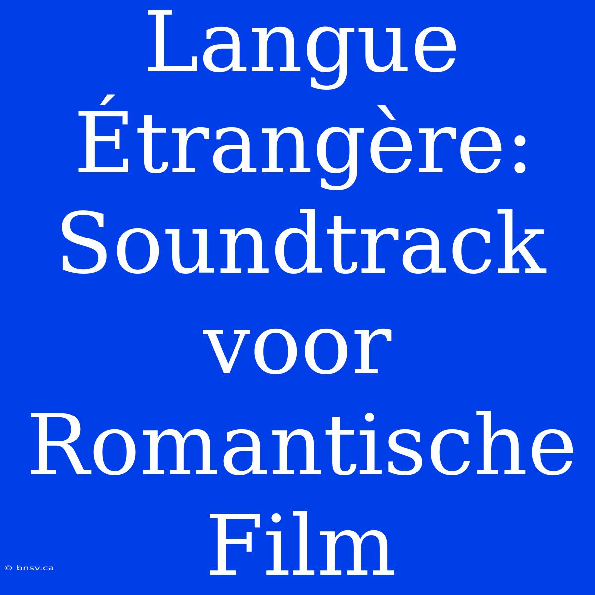 Langue Étrangère: Soundtrack Voor Romantische Film