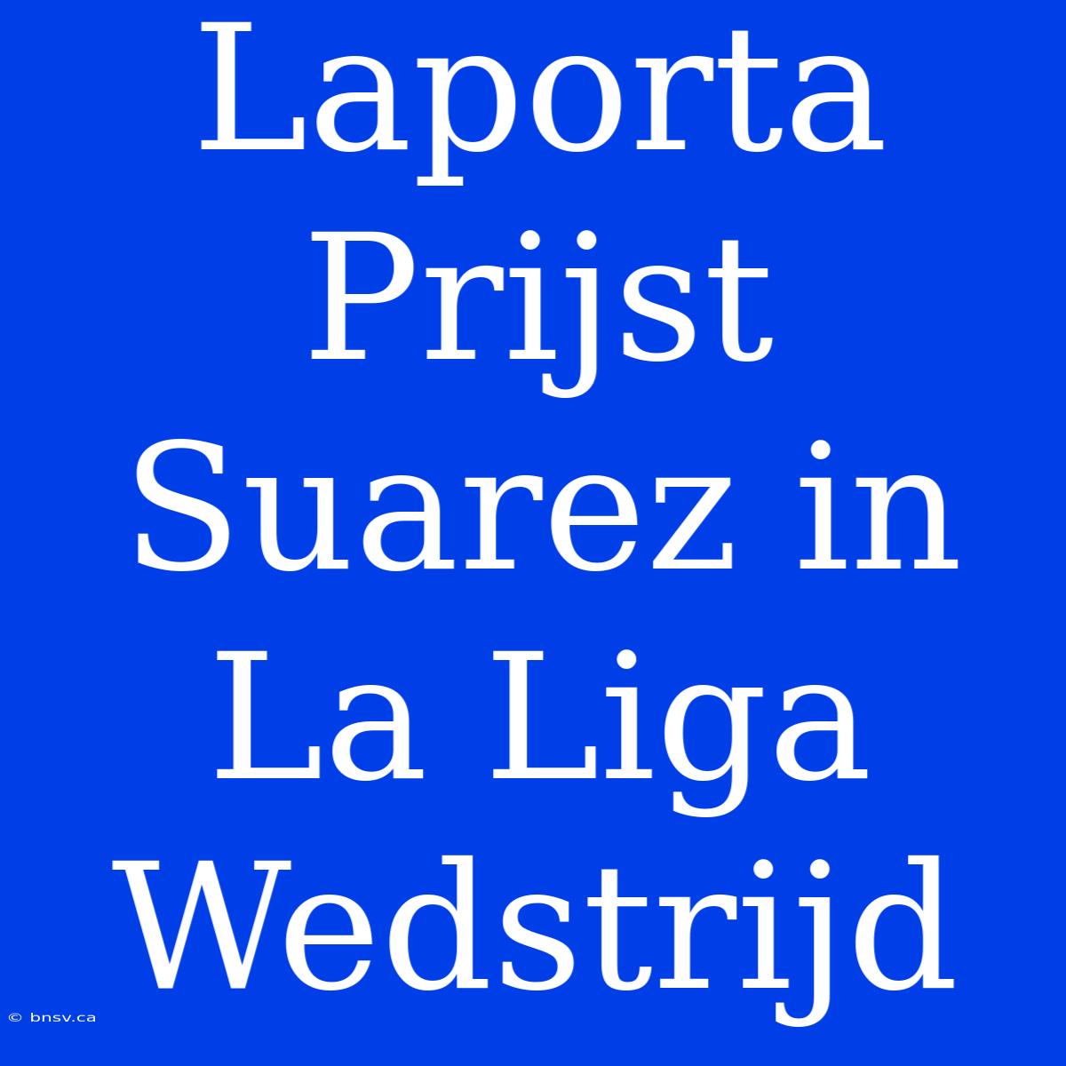 Laporta Prijst Suarez In La Liga Wedstrijd