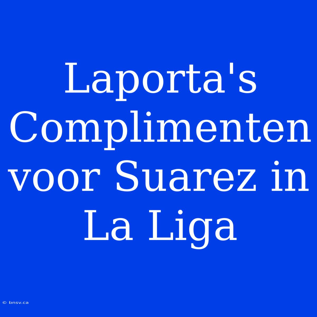 Laporta's Complimenten Voor Suarez In La Liga