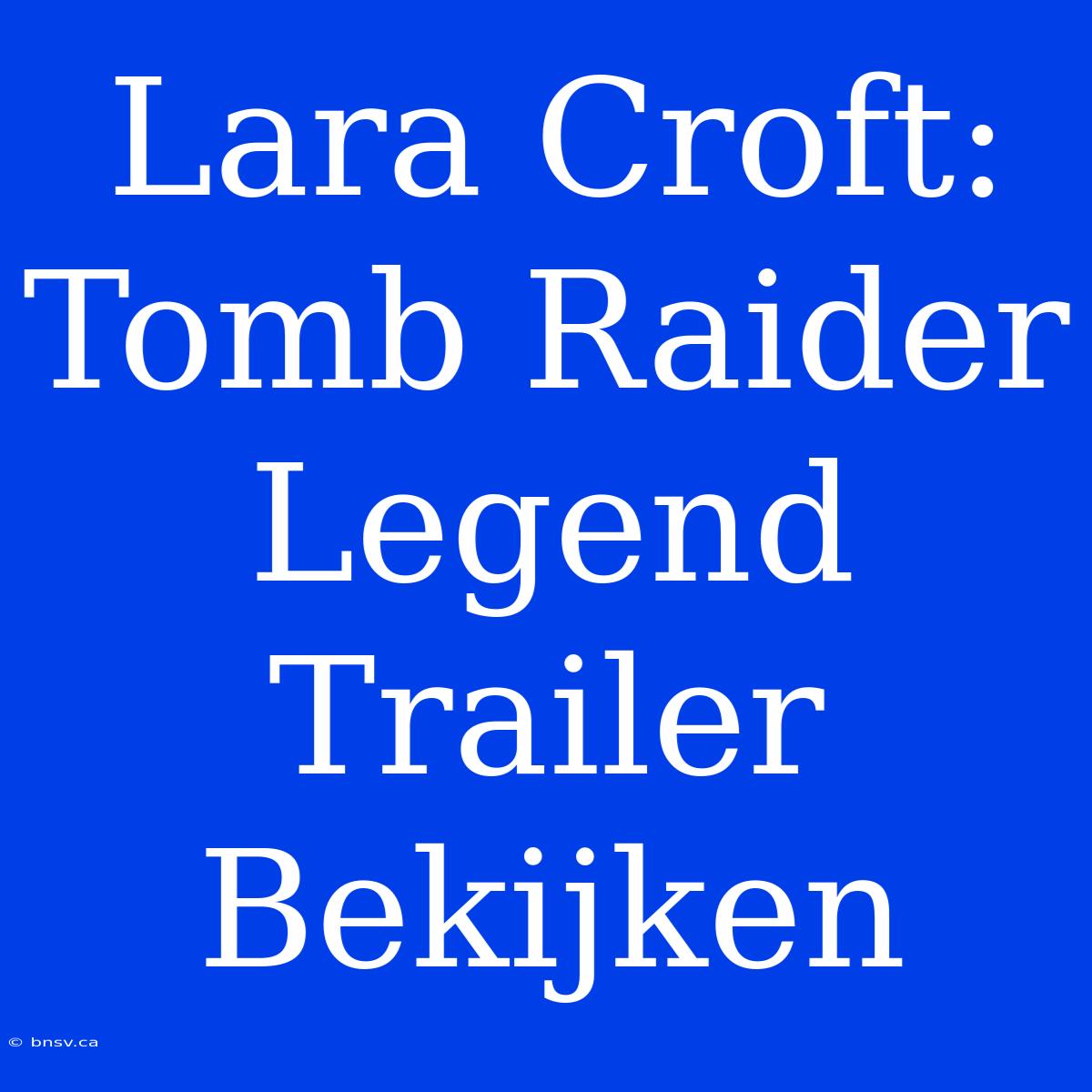 Lara Croft: Tomb Raider Legend Trailer Bekijken