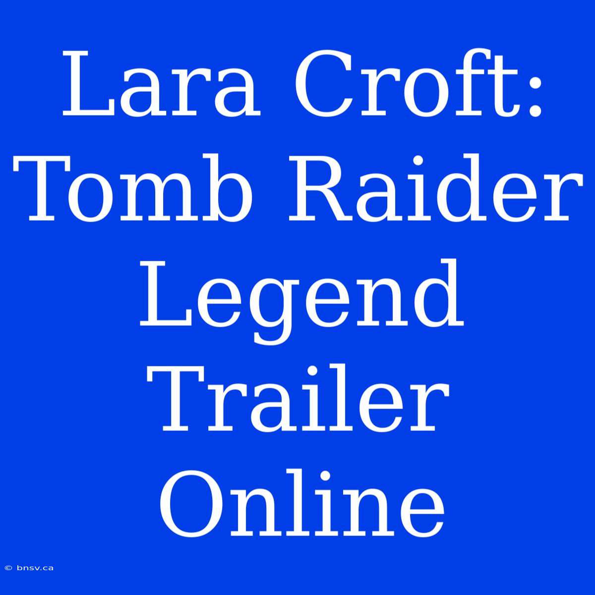 Lara Croft: Tomb Raider Legend Trailer Online