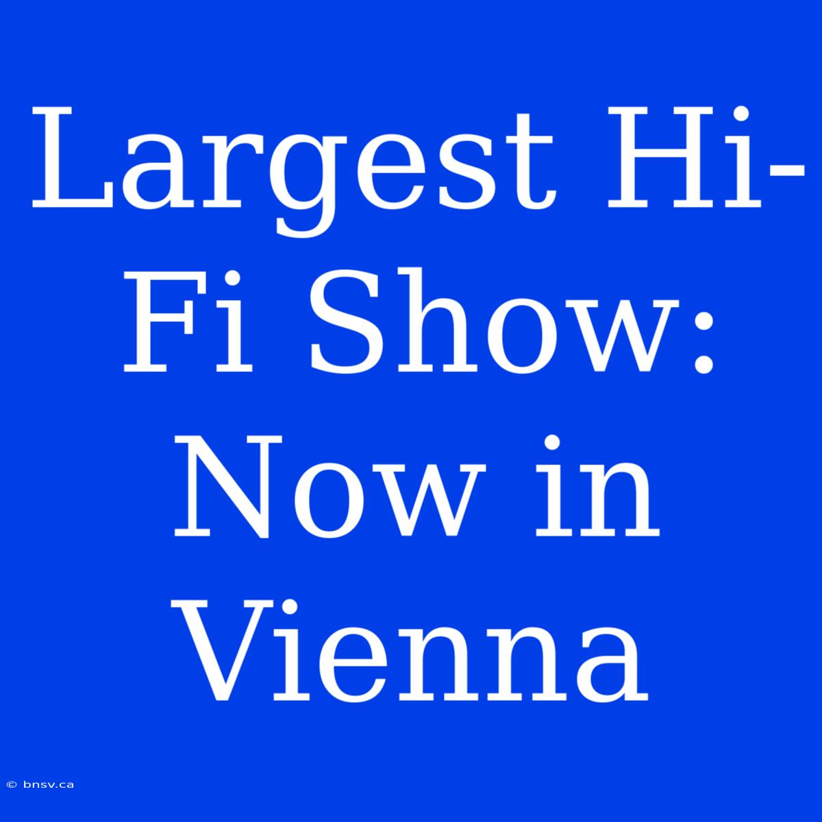 Largest Hi-Fi Show: Now In Vienna