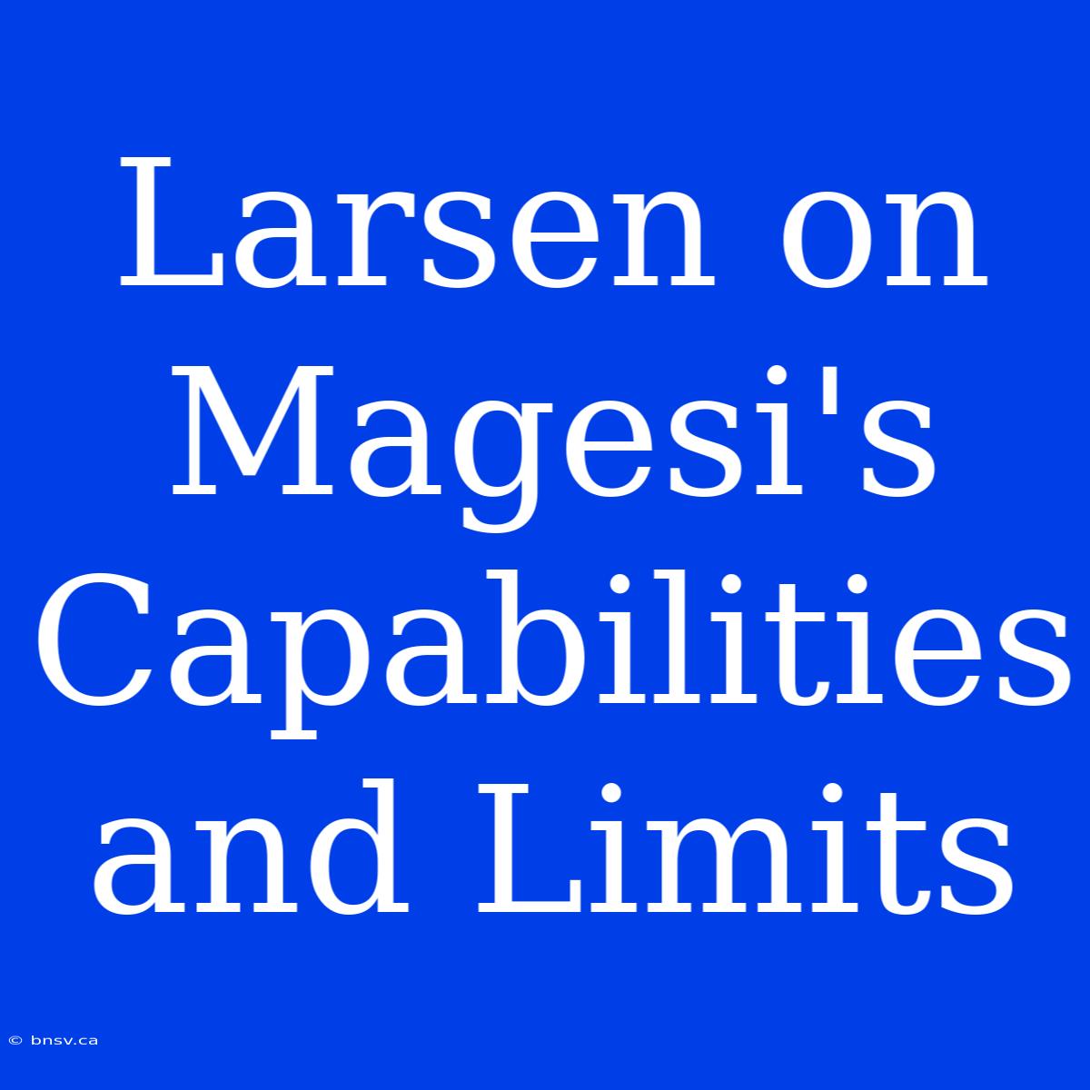 Larsen On Magesi's Capabilities And Limits