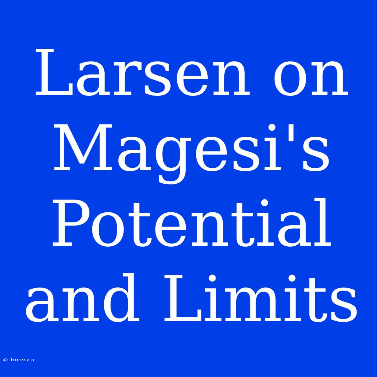 Larsen On Magesi's Potential And Limits