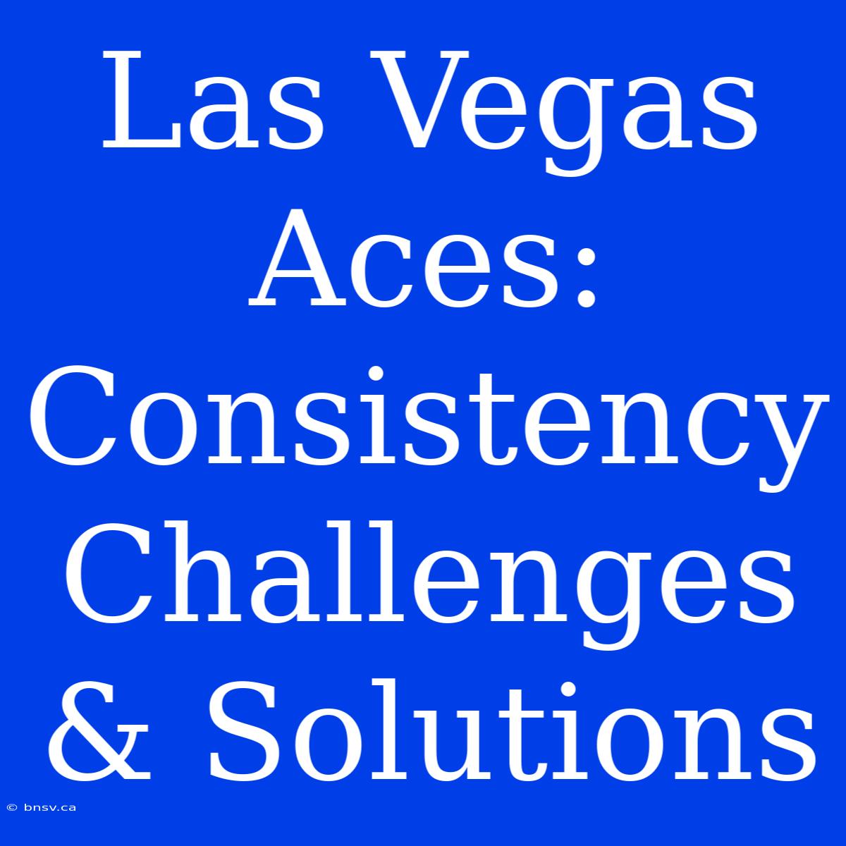 Las Vegas Aces: Consistency Challenges & Solutions