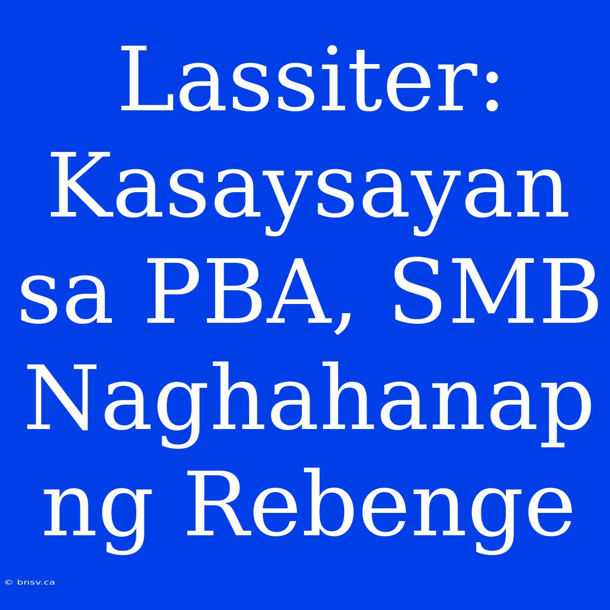 Lassiter: Kasaysayan Sa PBA, SMB Naghahanap Ng Rebenge