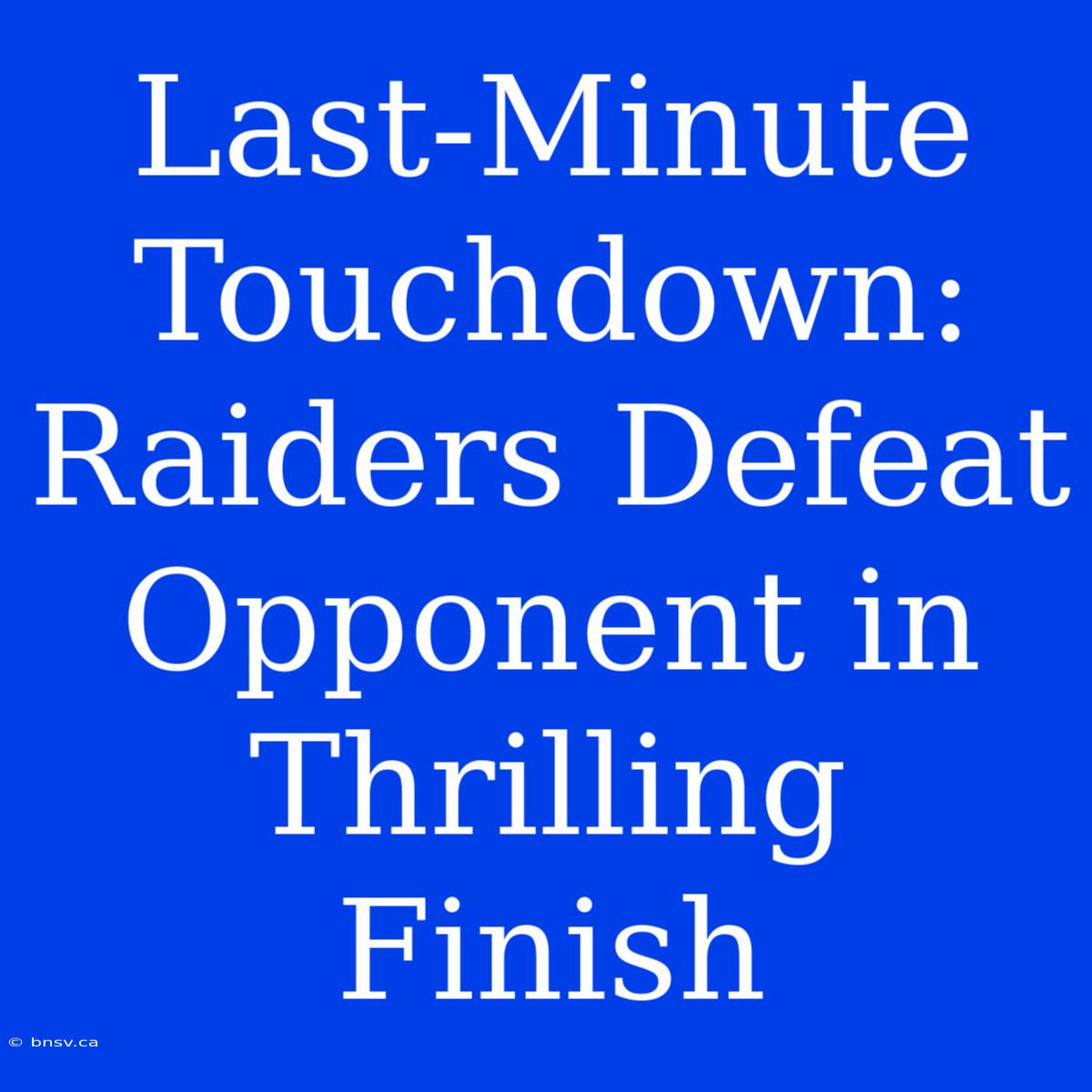 Last-Minute Touchdown: Raiders Defeat Opponent In Thrilling Finish