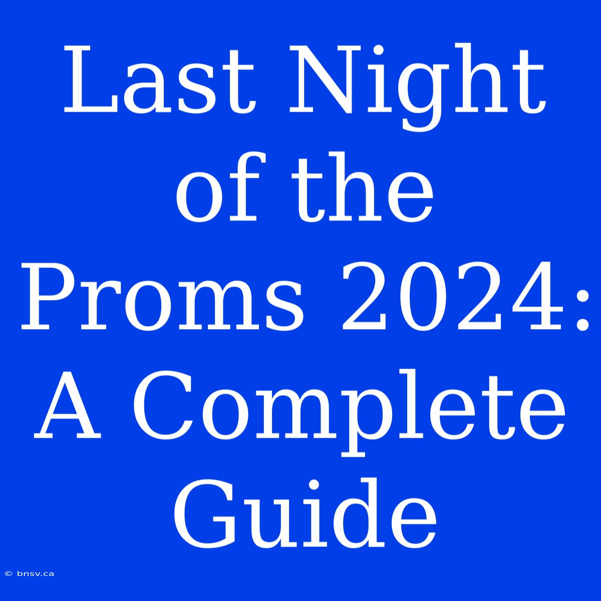 Last Night Of The Proms 2024:  A Complete Guide