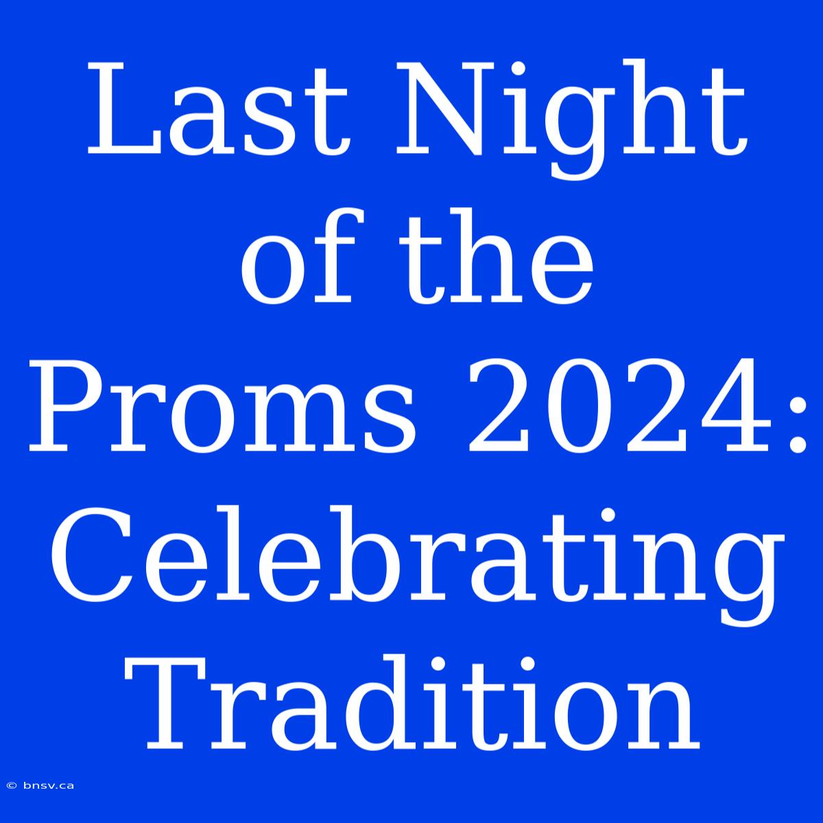 Last Night Of The Proms 2024:  Celebrating Tradition