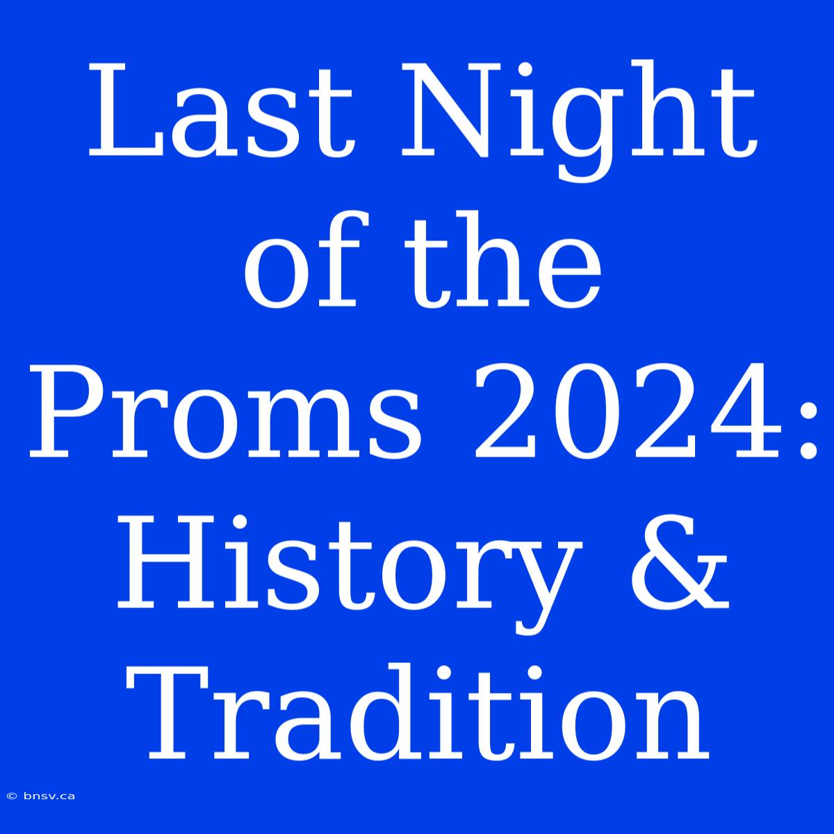 Last Night Of The Proms 2024: History & Tradition